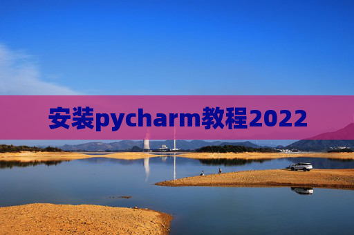 安装pycharm教程2022 安装pycharm教程2022